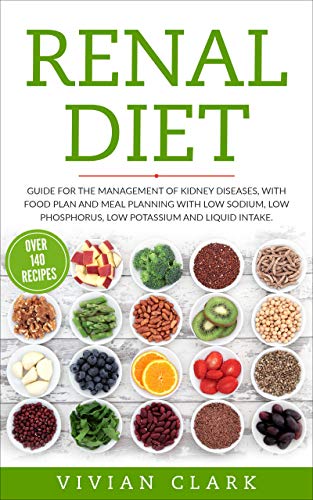 RENAL DIET: GUIDE FOR THE MANAGEMENT OF KIDNEY DISEASES, WITH FOOD PLAN AND MEAL PLANNING WITH LOW SODIUM, LOW PHOSPHORUS, LOW POTASSIUM AND LIQUID INTAKE (KIDNEY DISEASE DIET Book 1)