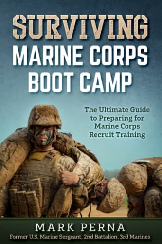 Surviving Marine Corps Boot Camp: The Ultimate Guide to Preparing for Marine Corps Recruit Training