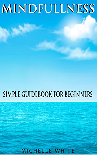 Mindfulness: Mindfulness for beginners, A simple guidebook for beginners (Mindfulness meditation, Mindful living, Mindfulness in plain english, Mindfulness book)