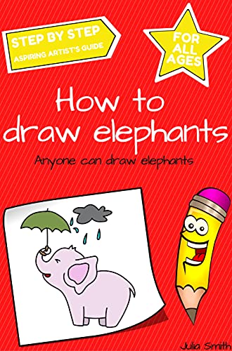 Anyone Can Draw Elephants: Easy Step-by-Step Drawing Tutorial for Kids, Teens, and Beginners How to Learn to Draw Elephants Book 1 (Aspiring artist's guide 8)