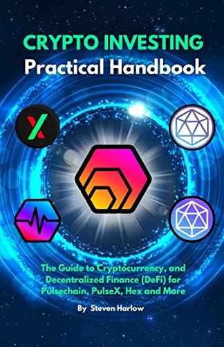 Crypto Investing Practical Handbook: The Guide to Cryptocurrency, and Decentralized Finance (DeFi) for Pulsechain, PulseX, Hex and More