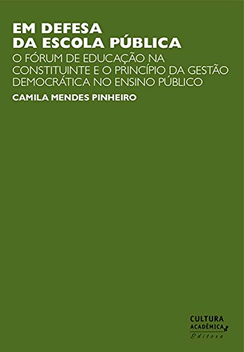 Em defesa escola pblica: O frum de educao na constituinte e o princpio da gesto democrtica no ensino pblico (Portuguese Edition)