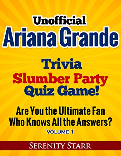 Unofficial Ariana Grande Trivia Slumber Party Quiz Game!: Who is the Ultimate Fan? Volume 1 (Celebrity Trivia Quiz)