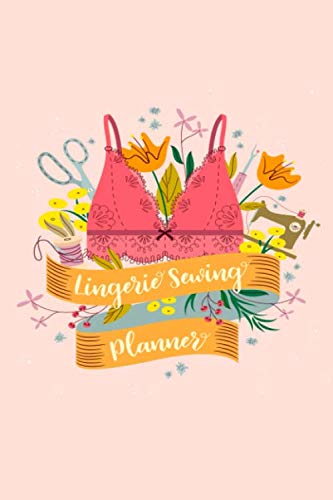 Lingerie Sewing Planner: A handy notebook for lingerie sewers or designers to help plan and track their next bra or underwear project.
