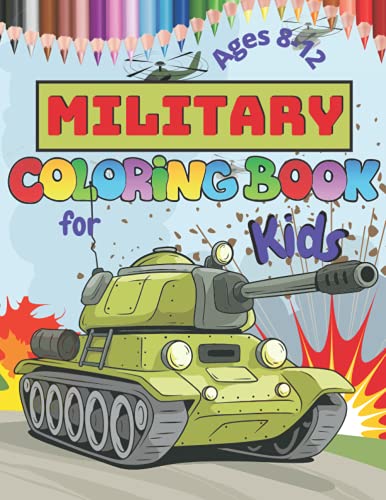 Military Coloring Book for Kids: Army Coloring Pages for Children Ages 8-12 filled with Thanks, War Planes, Soldiers, Helicopters, and Military Vehicles