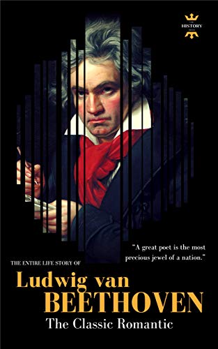 LUDWIG VAN BEETHOVEN: The Entire Life Story of A Genius Composer. The Entire Life Story. Biography, Facts & Quotes (Great Biographies Book 47)