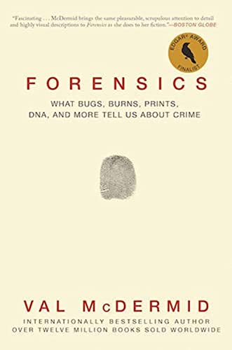 Forensics: What Bugs, Burns, Prints, DNA, and More Tell Us About Crime