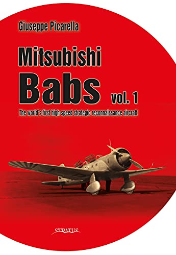 Mitsubishi Babs: The world's first high-speed strategic reconnaissance aircraft: Volume 1