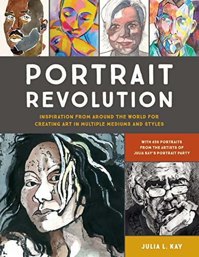 Portrait Revolution: Inspiration from Around the World For Creating Art in Multiple Mediums and Styles