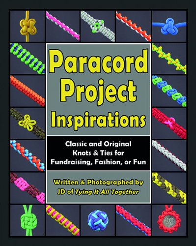 Paracord Project Inspirations: Classic and Original Knots and Ties for Fundraising, Fashion, or Fun