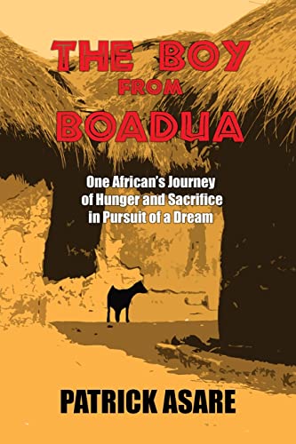 The Boy from Boadua: One Africans Journey of Hunger and Sacrifice in Pursuit of a Dream