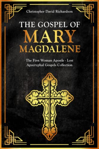 The Gospel of Mary Magdalene: The First Apostle Woman and Her Wisdom - Lost Apocryphal Gospels Collection