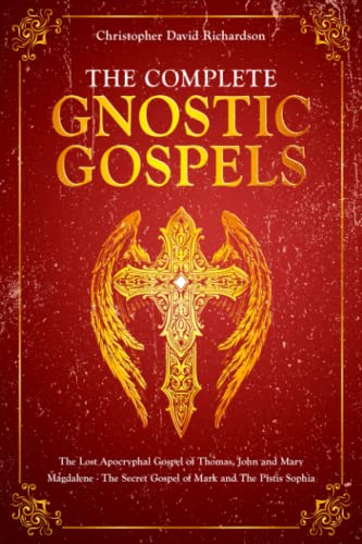 The Complete Gnostic Gospels: The Lost Apocryphal Gospel of Thomas, John and Mary Magdalene - The Secret Gospel of Mark and The Pistis Sophia