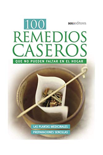 100 REMEDIOS CASEROS: que no pueden faltar en el hogar (MEDICINA ALTERNATIVA) (Spanish Edition)