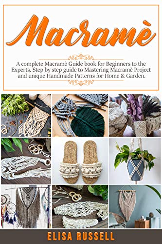 MACRAM, A complete Macram Guide book for Beginners to the Experts.: Step by step guide to Mastering Macram Project and unique Handmade Patterns for Home & Garden.