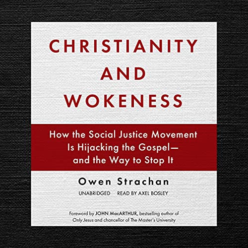 Christianity and Wokeness: How the Social Justice Movement Is Hijacking the Gospel - and the Way to Stop It