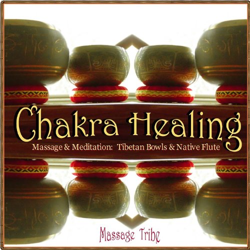 Chakra Healing - Massage & Meditation: Tibetan Singing Bowls & Native Flute