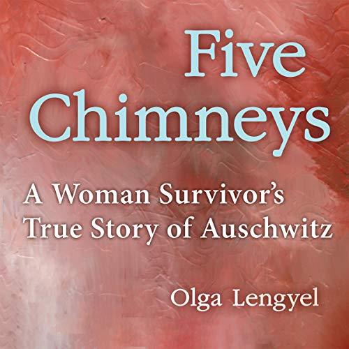 Five Chimneys: A Woman Survivor's True Story of Auschwitz