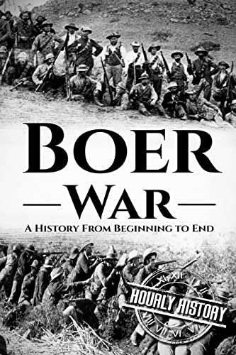 The Boer War: A History From Beginning to End (History of South Africa)