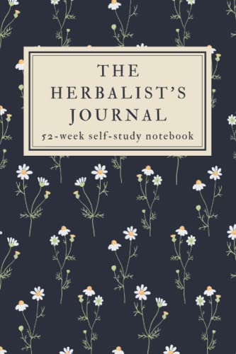 The Herbalist's Journal: A 52-Week Herbalism Self-Study Workbook with Prompts- Study One Herb Each Week For a Year!