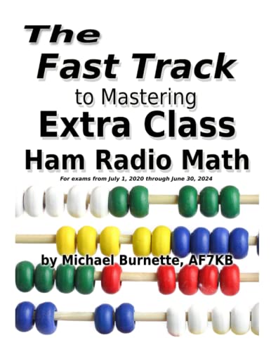 The Fast Track to Mastering Extra Class Ham Radio Math: For exams administered July 1, 2020 through June 30, 2024 (Fast Track Ham License Series)