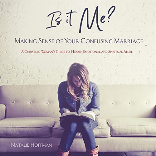 Is It Me? Making Sense of Your Confusing Marriage: A Christian Woman's Guide to Hidden Emotional and Spiritual Abuse