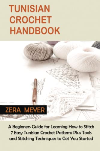 Tunisian Crochet Handbook: A Beginners Guide for Learning How to Stitch 7 Easy Tunisian Crochet Patterns Plus Tools and Stitching Techniques to Get You Started
