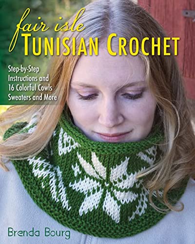 Fair Isle Tunisian Crochet: Step-by-Step Instructions and 16 Colorful Cowls, Sweaters, and More