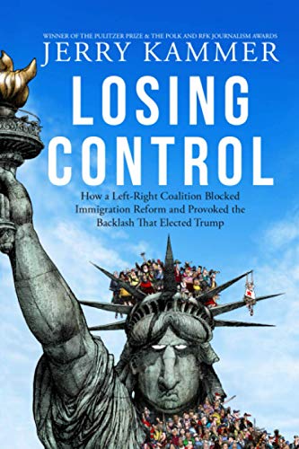 Losing Control: How a Left-Right Coalition Blocked Immigration Reform and Provoked the Backlash That Elected Trump