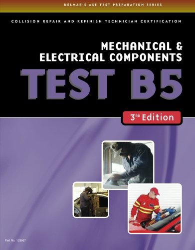 ASE Test Preparation Collision Repair and Refinish- Test B5 Mechanical and Electrical Components (ASE Test Prep for Collision Series)