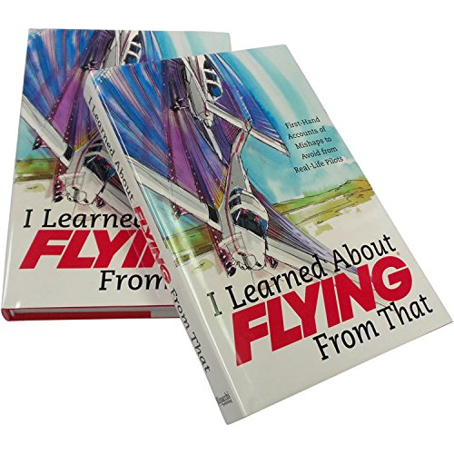 I LEARNED ABOUT FLYING FROM THAT: First-hand Accounts of Mishaps to Avoid from Real-life Pilots by Edited by Flying Magazine published by Filipacchi (2008)