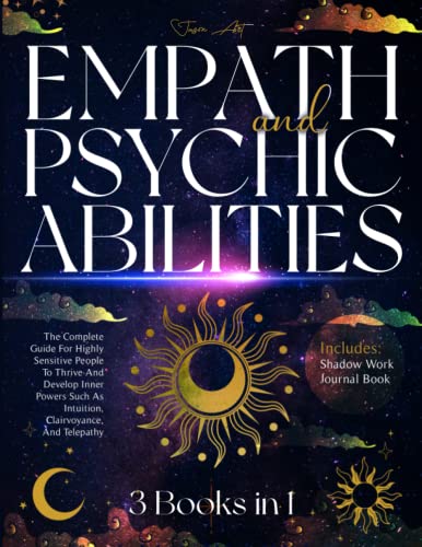 EMPATH AND PSYCHIC ABILITIES: 3 BOOKS IN 1|The Complete Guide For Highly Sensitive People To Thrive & Develop Inner Powers Such As Intuition,Clairvoyance,& Telepathy|Includes: Shadow Work Journal Book