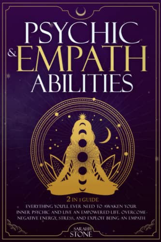 Psychic & Empath Abilities: 2-In-1 Guide: Everything Youll Ever Need To Awaken Your Inner Psychic And Live An Empowered Life. Overcome Negative Energy, Stress, And Exploit Being An Empath