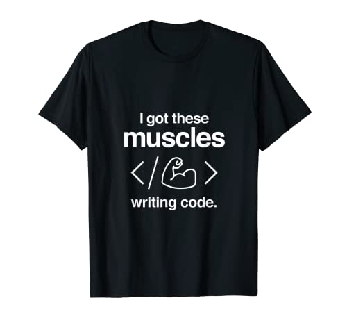 I Got These Muscles Writing Code Funny Computer Coder T-Shirt