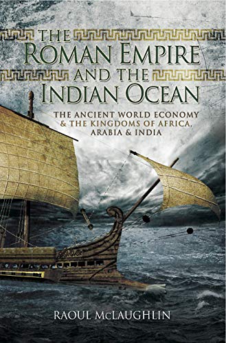 The Roman Empire and the Indian Ocean: The Ancient World Economy & the Kingdoms of Africa, Arabia & India