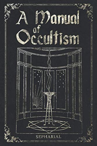 A Manual Of Occultism: The essential guide to Occult Arts, Astrology, Palmistry, Ritual Magic and more.