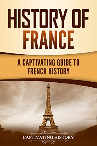 History of France: A Captivating Guide to French History (European Countries)