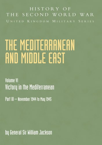 Mediterranean And Middle East Volume Vi: Victory In The Mediterranean Part Iii November 1944 To May 1945: History Of The Second World War: United Kingdom Military Series: Official Campaign History