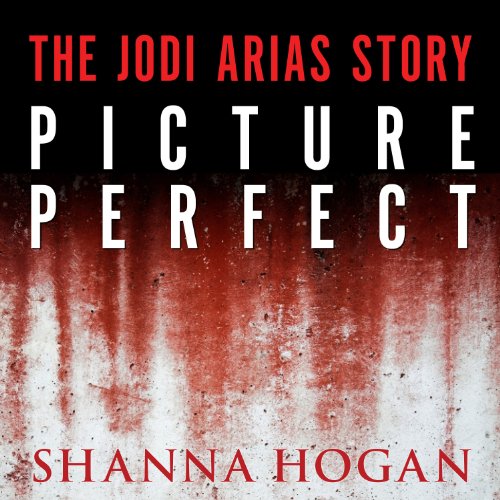 Picture Perfect: The Jodi Arias Story: a Beautiful Photographer, Her Mormon Lover, and a Brutal Murder