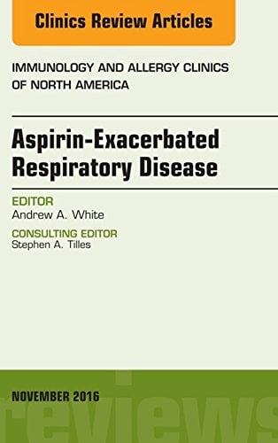 Aspirin-Exacerbated Respiratory Disease, An Issue of Immunology and Allergy Clinics of North America (The Clinics: Internal Medicine Book 36)