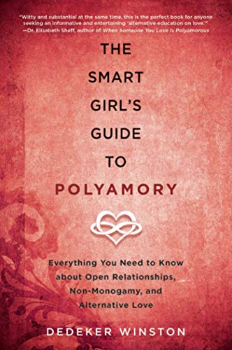 The Smart Girl's Guide to Polyamory: Everything You Need to Know About Open Relationships, Non-Monogamy, and Alternative Love