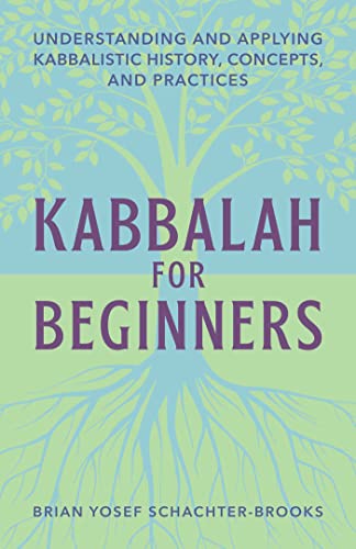 Kabbalah for Beginners: Understanding and Applying Kabbalistic History, Concepts, and Practices
