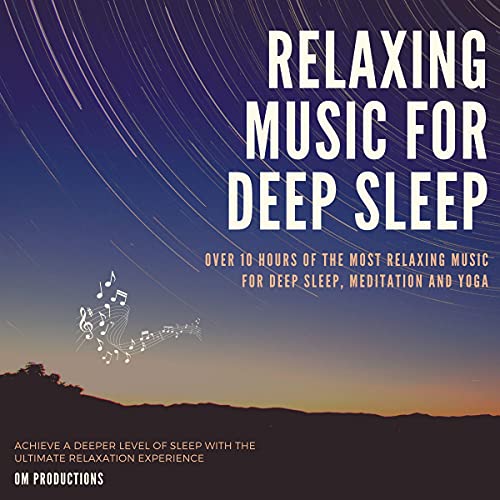 Relaxing Music for Sleep: Over 10 Hours of the Most Relaxing Music for Deep Sleep, Meditation or Yoga. Achieve a Deeper Level of Sleep with the Ultimate Relaxation Experience