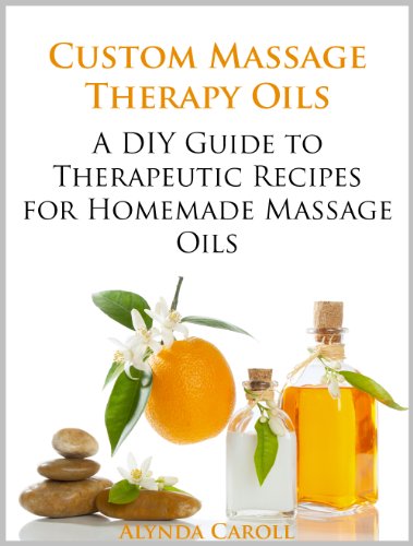 Custom Massage Therapy Oils: A DIY Guide to Therapeutic Recipes for Homemade Massage Oils (The Art of the Bath Book 1)
