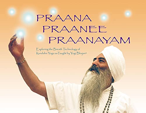 Praana, Praanee, Praanayam: Exploring the Breath Technology of Kundalini Yoga as taught by Yogi Bhajan