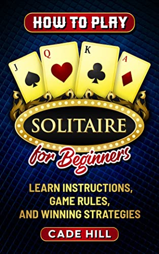 How to Play Solitaire for Beginners: Learn Instructions, Game Rules, and Winning Strategies (Card games)