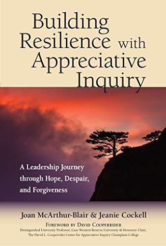 Building Resilience with Appreciative Inquiry: ALeadership Journey through Hope, Despair, and Forgiveness