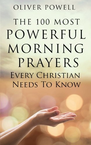 Prayer: The 100 Most Powerful Morning Prayers Every Christian Needs to Know (Christian Prayer Book 1)