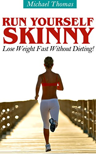 Run Yourself Skinny: Lose Weight Fast Without Dieting!