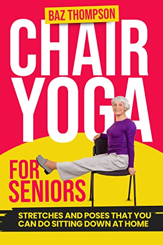 Chair Yoga for Seniors: Guided Exercises for Elderly to Improve Balance, Flexibility and Increase Strength After 60 (Strength Training for Seniors)